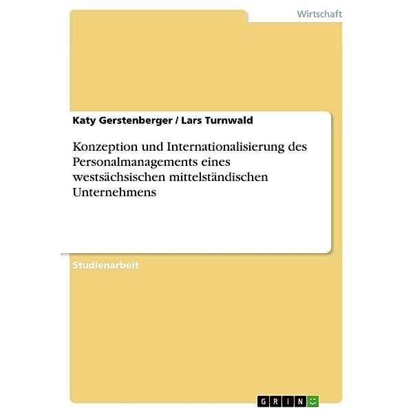 Konzeption und Internationalisierung des Personalmanagements eines westsächsischen mittelständischen Unternehmens, Katy Gerstenberger, Lars Turnwald
