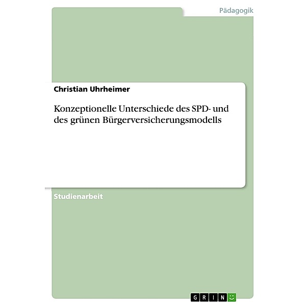 Konzeptionelle Unterschiede des SPD- und des grünen Bürgerversicherungsmodells, Christian Uhrheimer