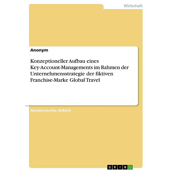 Konzeptioneller Aufbau eines Key-Account-Managements im Rahmen der Unternehmensstrategie der fiktiven Franchise-Marke Global Travel