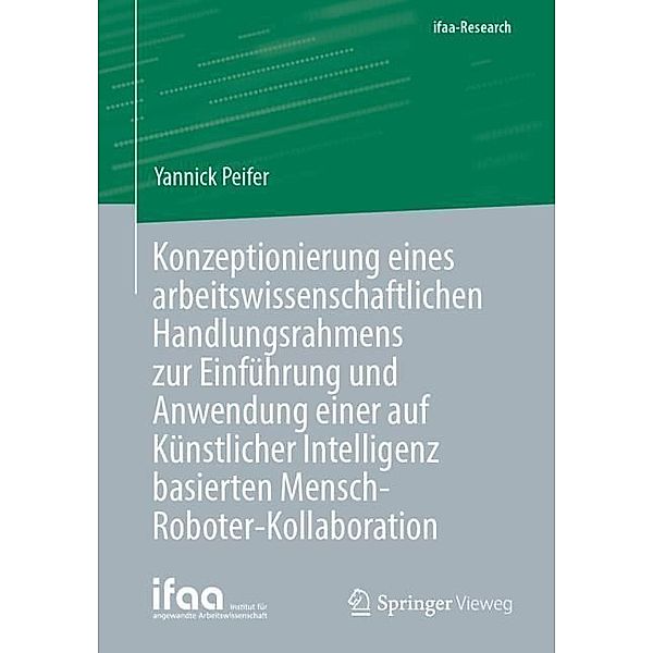 Konzeptionierung eines arbeitswissenschaftlichen Handlungsrahmens zur Einführung und Anwendung einer auf Künstlicher Intelligenz basierten Mensch-Roboter-Kollaboration, Yannick Peifer