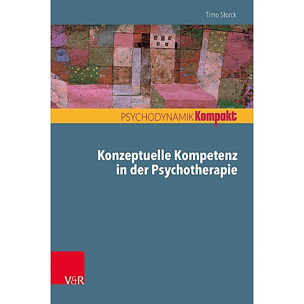 Konzeptuelle Kompetenz in der Psychotherapie / Psychodynamik kompakt, Timo Storck