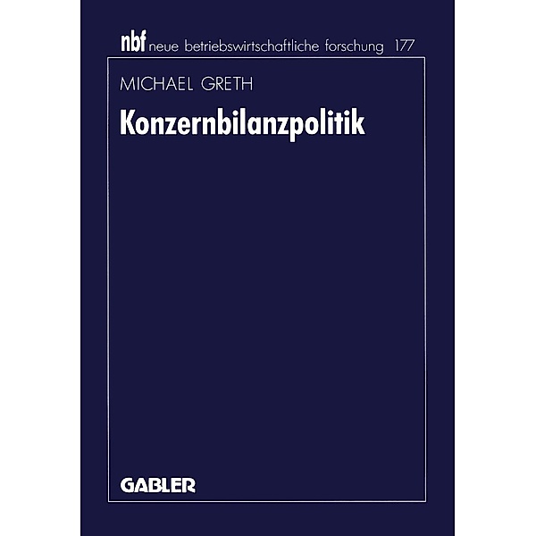 Konzernbilanzpolitik / neue betriebswirtschaftliche forschung (nbf) Bd.182, Michael Greth