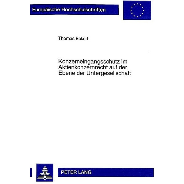 Konzerneingangsschutz im Aktienkonzernrecht auf der Ebene der Untergesellschaft, Thomas Eckert