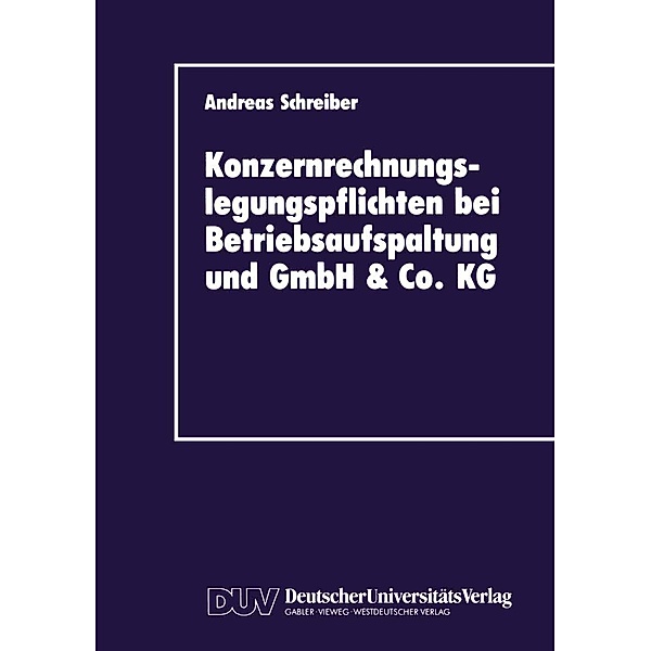 Konzernrechnungslegungspflichten bei Betriebsaufspaltung und GmbH & Co. KG / DUV Wirtschaftswissenschaft, Andreas Schreiber