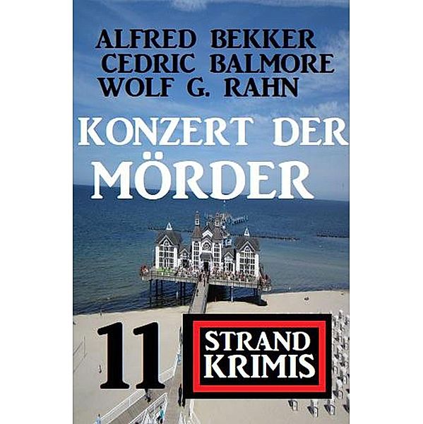 Konzert der Mörder: 11 Strand Krimis, Alfred Bekker, Wolf G. Rahn, Cedric Balmore