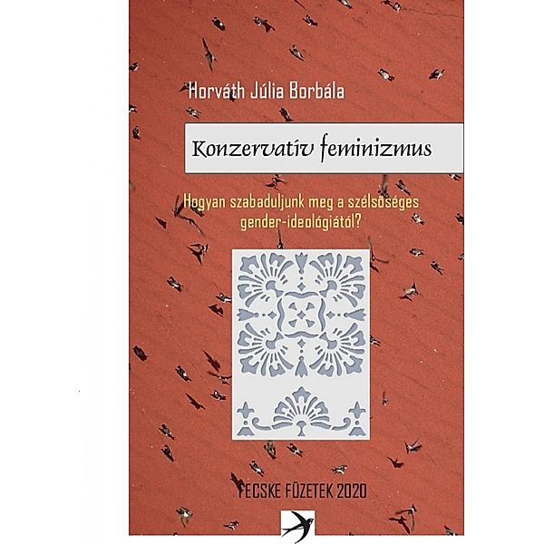 Konzervatív feminizmus / Fecske füzetek Bd.1, Júlia Borbála Horváth