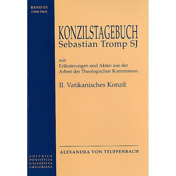 Konzilstagebuch Sebastian Tromp S. J. mit Erläuterungen und Akten aus der Arbeit der Kommission für Glauben und Sitten II. Vatikanisches Konzil