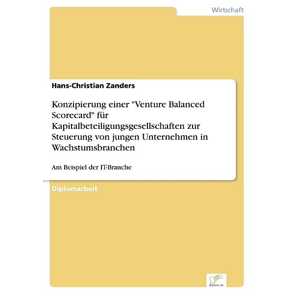 Konzipierung einer Venture Balanced Scorecard für Kapitalbeteiligungsgesellschaften zur Steuerung von jungen Unternehmen in Wachstumsbranchen, Hans-Christian Zanders