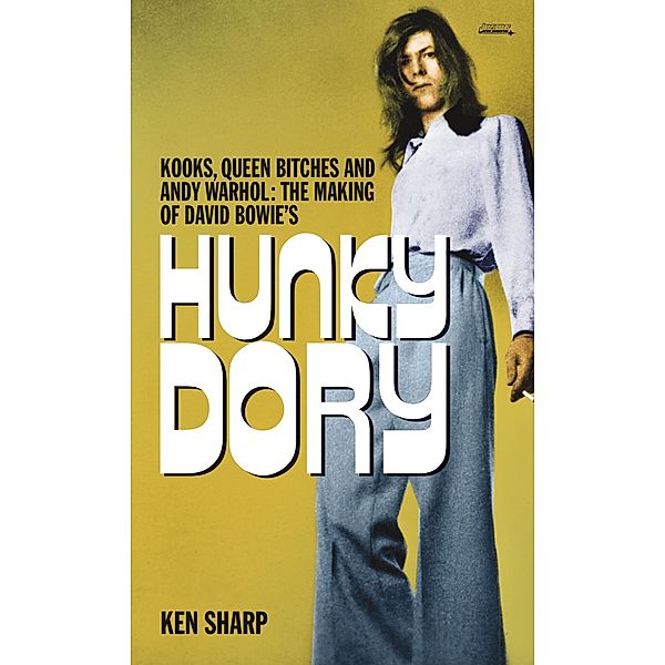 Kooks, Queen Bitches and Andy Warhol: The Making of David Bowie's Hunky Dory, Ken Sharp