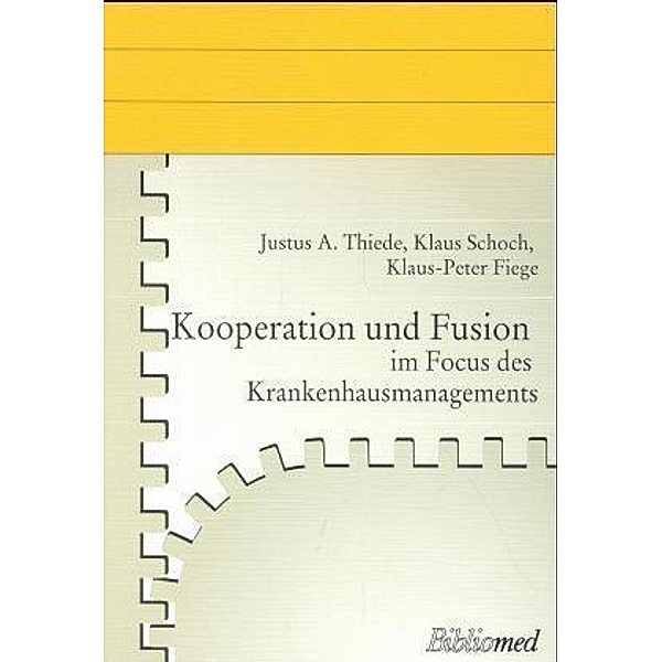 Kooperation und Fusion im Focus des Krankenhausmanagements, Justus A. Thiede, Klaus Schoch, Klaus-Peter Fiege