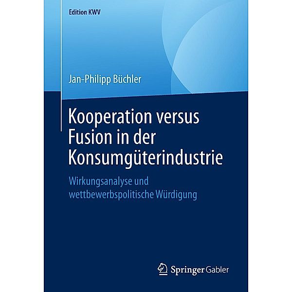 Kooperation versus Fusion in der Konsumgüterindustrie / Edition KWV, Jan-Philipp Büchler