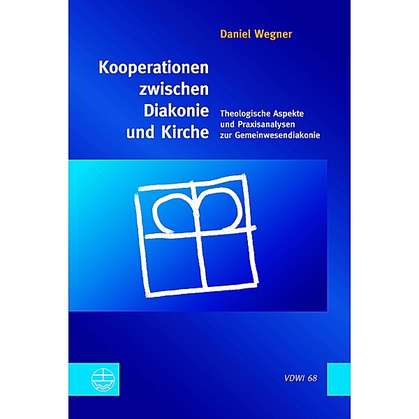 Kooperationen zwischen Diakonie und Kirche / Veröffentlichungen des Diakoniewissenschatlichen Instituts an der Universität Heidelberg (VDWI) Bd.68, Daniel Wegner