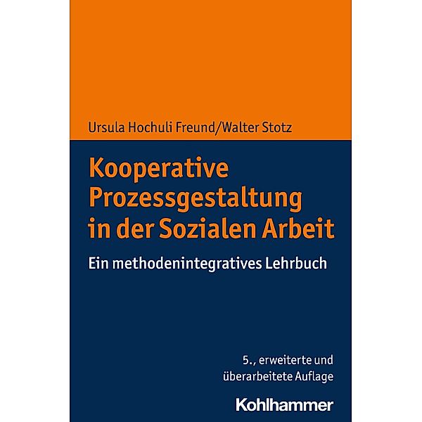 Kooperative Prozessgestaltung in der Sozialen Arbeit, Ursula Hochuli Freund, Walter Stotz