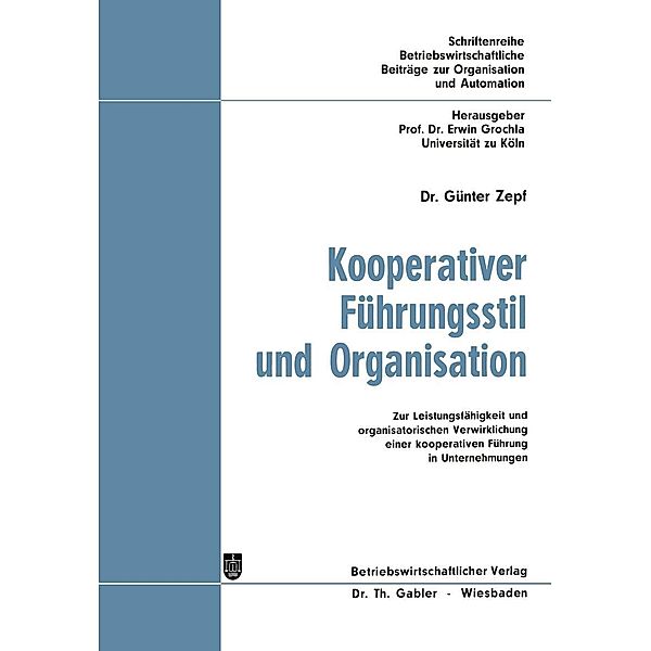 Kooperativer Führungsstil und Organisation / Betriebswirtschaftliche Beiträge zur Organisation und Automation, Günter Zepf