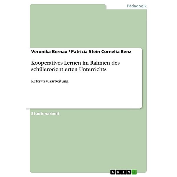 Kooperatives Lernen im Rahmen des schülerorientierten Unterrichts, Veronika Bernau, Patricia Stein Cornelia Benz