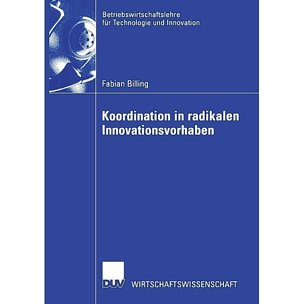 Koordination in radikalen Innovationsvorhaben / Betriebswirtschaftslehre für Technologie und Innovation Bd.42, Fabian Billing