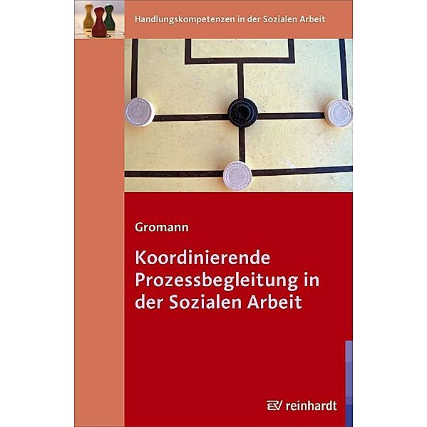 Koordinierende Prozessbegleitung in der Sozialen Arbeit / Handlungskompetenzen in der Sozialen Arbeit Bd.2, Petra Gromann