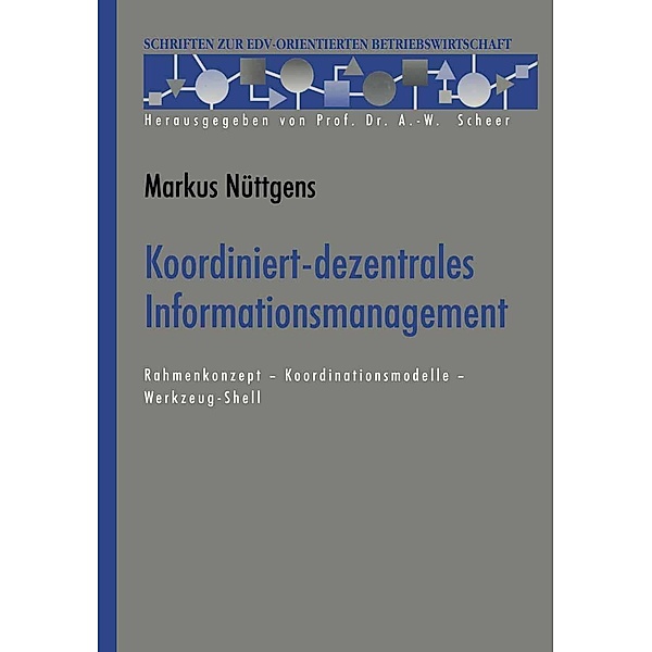 Koordiniert-dezentrales Informationsmanagement / Schriften zur EDV-orientierten Betriebswirtschaft, Markus Nüttgens