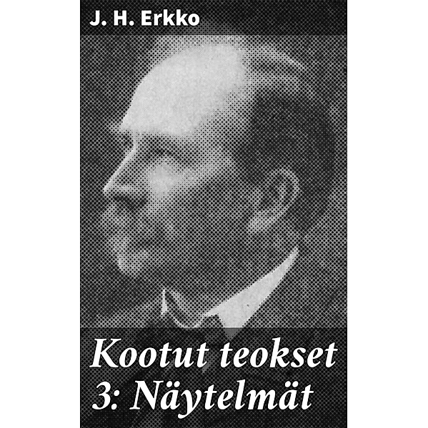 Kootut teokset 3: Näytelmät, J. H. Erkko