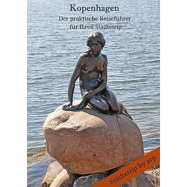 Kopenhagen - Der praktische Reiseführer für Ihren Städtetrip / Städtetrip by arp, Angeline Bauer