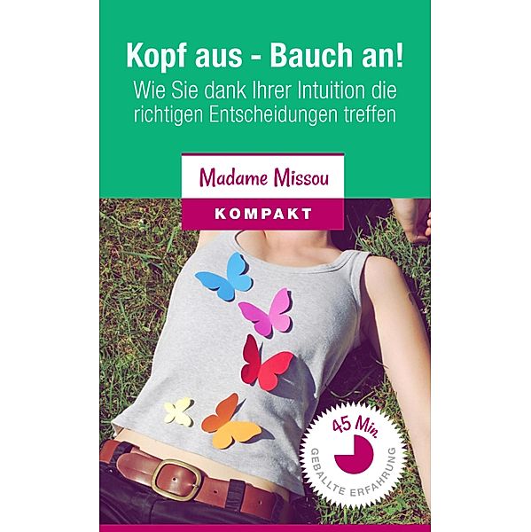 Kopf aus - Bauch an! Wie Sie dank Ihrer Intuition die richtigen Entscheidungen treffen., Madame Missou