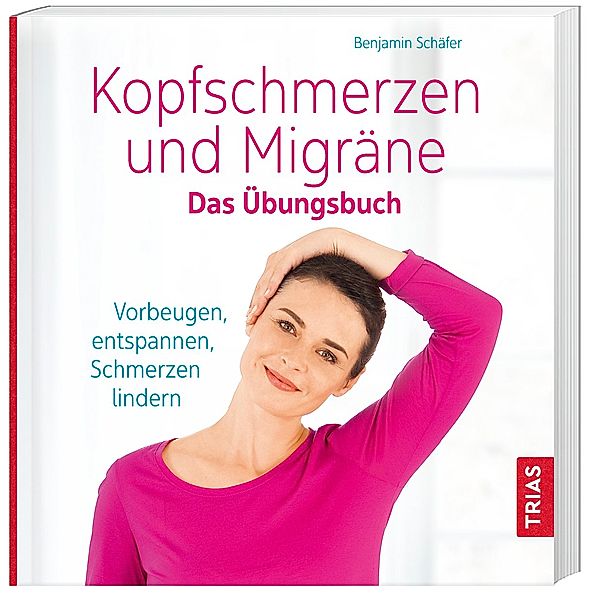 Kopfschmerzen und Migräne. Das Übungsbuch, Benjamin Schäfer