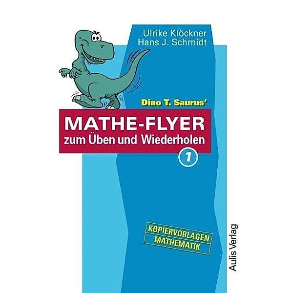 Kopiervorlagen Mathematik / Dino T. Saurus' Mathe-Flyer zum Üben und Wiederholen.Bd.1, Ulrike Klöckner, Hans J. Schmidt