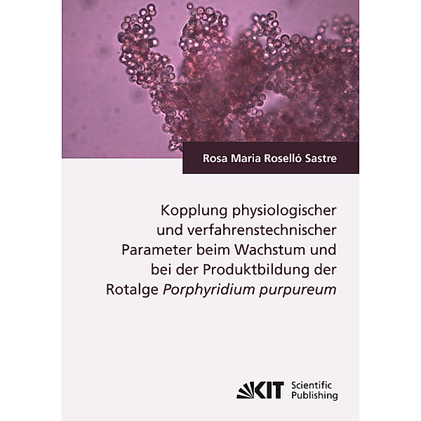 Kopplung physiologischer und verfahrenstechnischer Parameter beim Wachstum und bei der Produktbildung der Rotalge Porphyridium purpureum, Rosa M Roselló Sastre