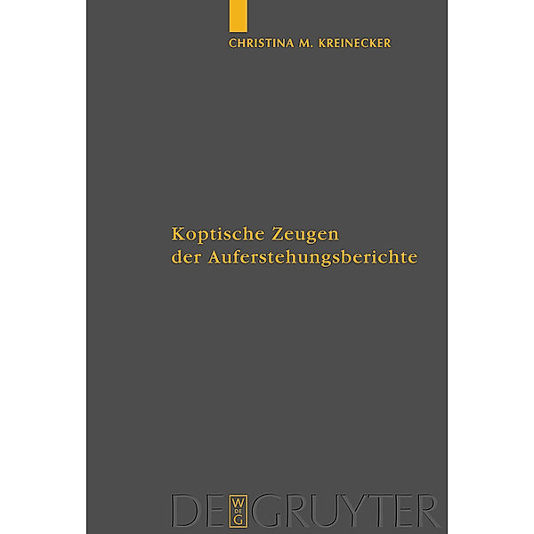 Koptische Zeugen der Auferstehungsberichte / Arbeiten zur neutestamentlichen Textforschung Bd.39, Christina M. Kreinecker