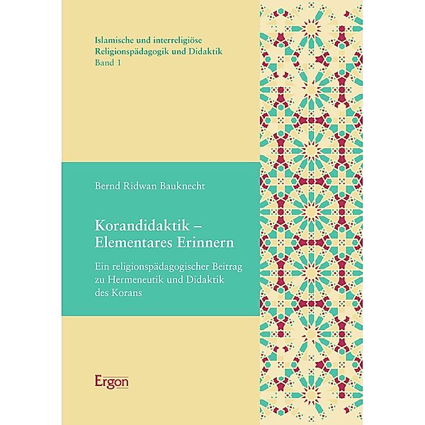 Korandidaktik - Elementares Erinnern / Islamische und interreligiöse Religionspädagogik und Didaktik Bd.1, Bernd Ridwan Bauknecht