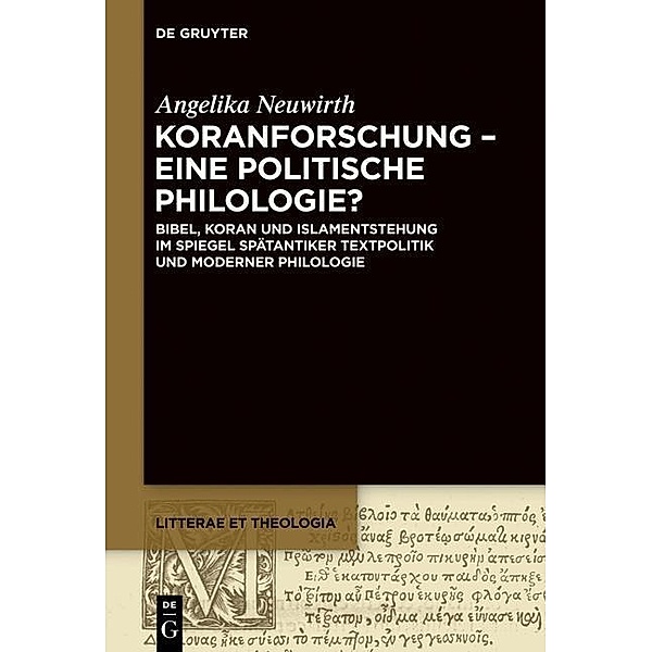 Koranforschung - eine politische Philologie? / Litterae et Theologia Bd.4, Angelika Neuwirth