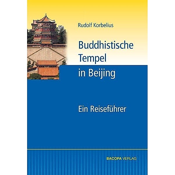 Korbelius, R: Buddhistische Tempel in Beijing, Rudolf Korbelius