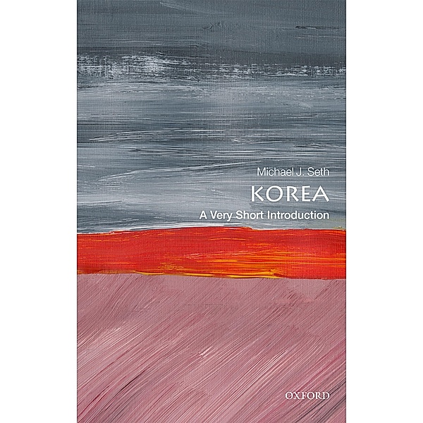 Korea: A Very Short Introduction / Very Short Introductions, Michael J. Seth