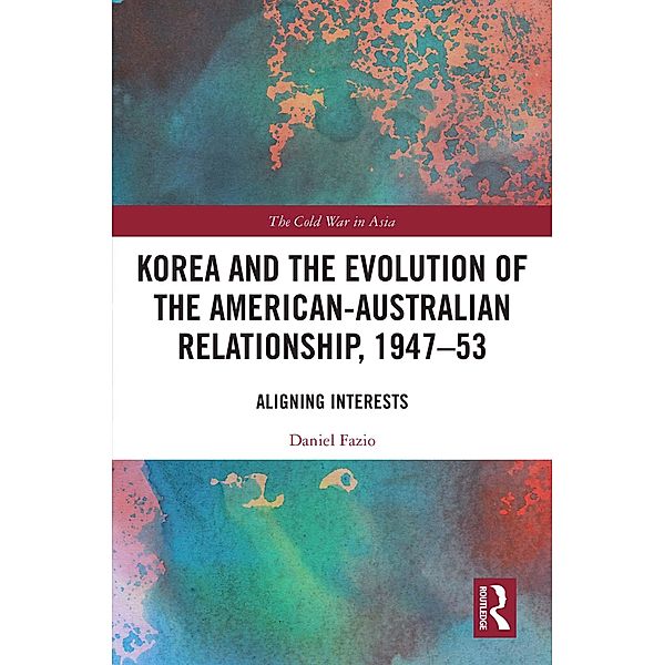 Korea and the Evolution of the American-Australian Relationship, 1947-53, Daniel Fazio