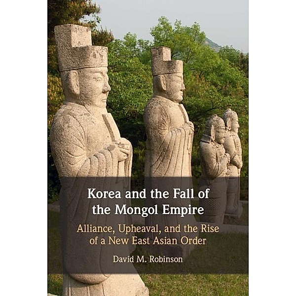 Korea and the Fall of the Mongol Empire, David M. Robinson