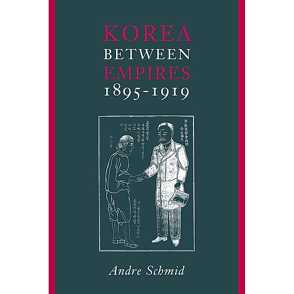 Korea Between Empires, 1895-1919, Andre Schmid