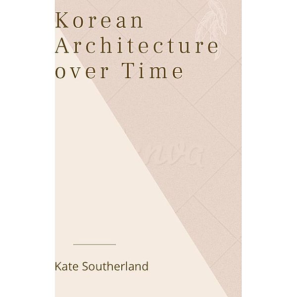 Korean Architecture Over Time, Kate Southerland
