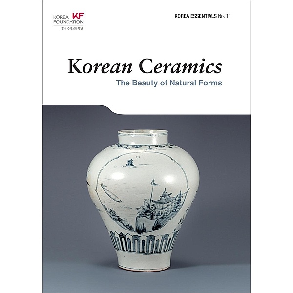 Korean Ceramics: The Beauty of Natural Forms (Korea Essentials, #11), Robert Koehler
