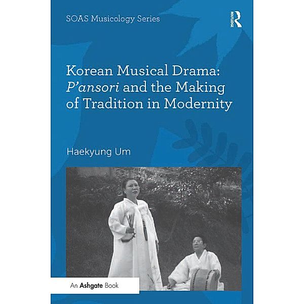 Korean Musical Drama: P'ansori and the Making of Tradition in Modernity, Haekyung Um