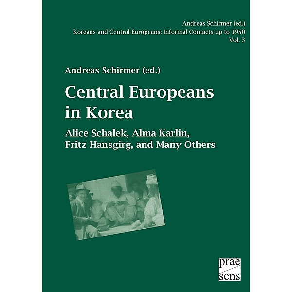 Koreans and Central Europeans: Informal Contacts up to 1950, ed. by Andreas Schirmer / Central Europeans in Korea / Koreans and Central Europeans: Informal Contacts up to 1950, ed. by Andreas Schirmer