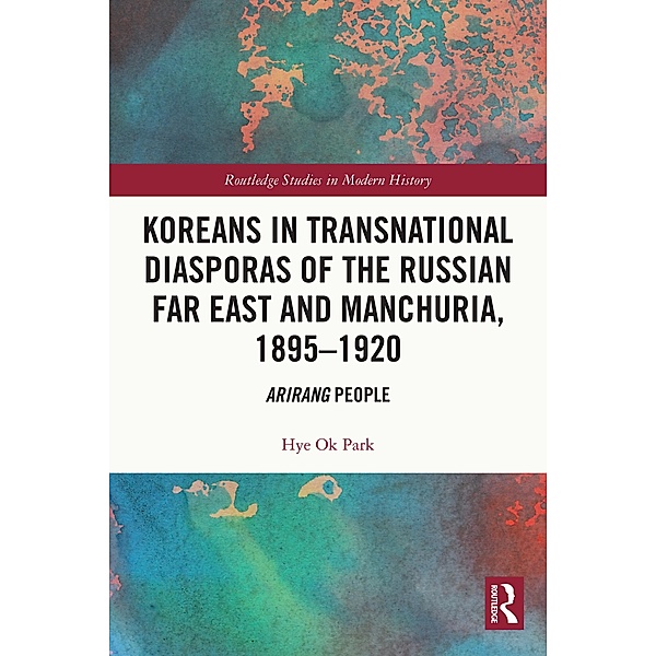 Koreans in Transnational Diasporas of the Russian Far East and Manchuria, 1895-1920, Hye Ok Park