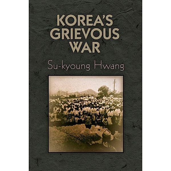 Korea's Grievous War / Pennsylvania Studies in Human Rights, Su-Kyoung Hwang