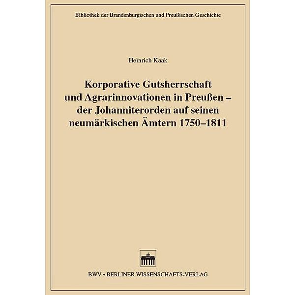Korporative Gutsherrschaft und Agrarinnovationen in Preußen - der Johanniterorden auf seinen neumärkischen Ämtern 1750-1811, Heinrich Kaak