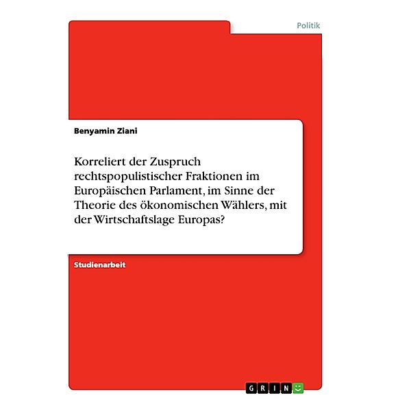 Korreliert der Zuspruch rechtspopulistischer Fraktionen im Europäischen Parlament, im Sinne der Theorie des ökonomischen Wählers, mit der Wirtschaftslage Europas?, Benyamin Ziani