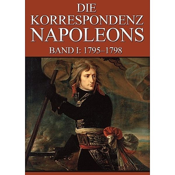 Korrespondenz Napoleons - Band I: 1795-1798, Napoleon Bonaparte
