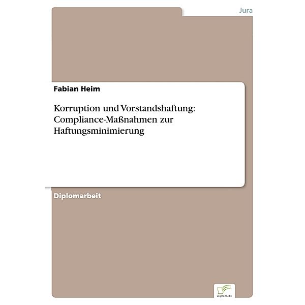 Korruption und Vorstandshaftung: Compliance-Maßnahmen zur Haftungsminimierung, Fabian Heim