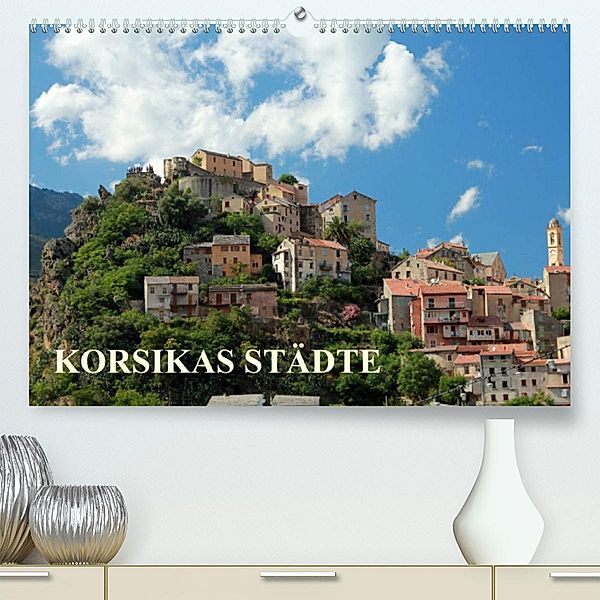 Korsikas Städte (Premium, hochwertiger DIN A2 Wandkalender 2023, Kunstdruck in Hochglanz), Christine Hutterer