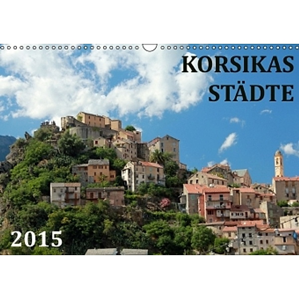 Korsikas Städte (Wandkalender 2015 DIN A3 quer), Christine Hutterer