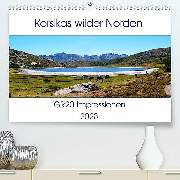 Korsikas wilder Norden. GR20 Impressionen (Premium, hochwertiger DIN A2 Wandkalender 2023, Kunstdruck in Hochglanz), Nathalie Braun