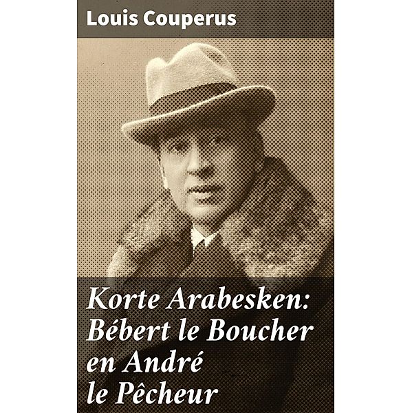 Korte Arabesken: Bébert le Boucher en André le Pêcheur, Louis Couperus